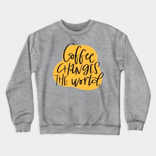 Coffee changes the world. Crewneck Sweatshirt